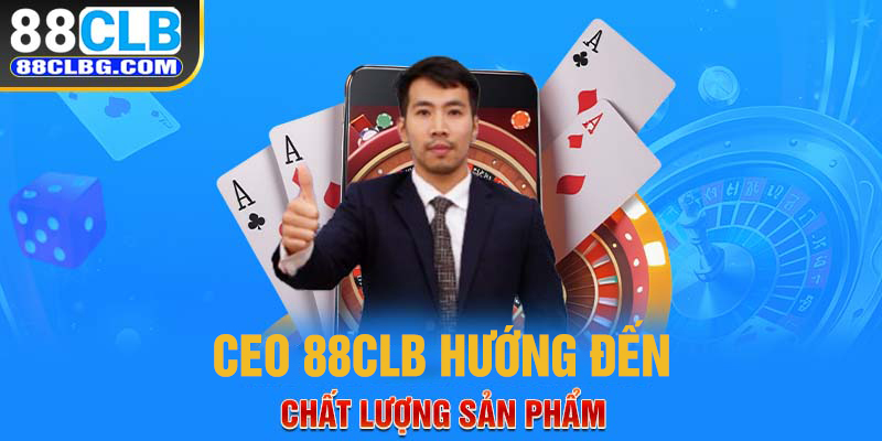 CEO 88CLB hướng đến chất lượng sản phẩm