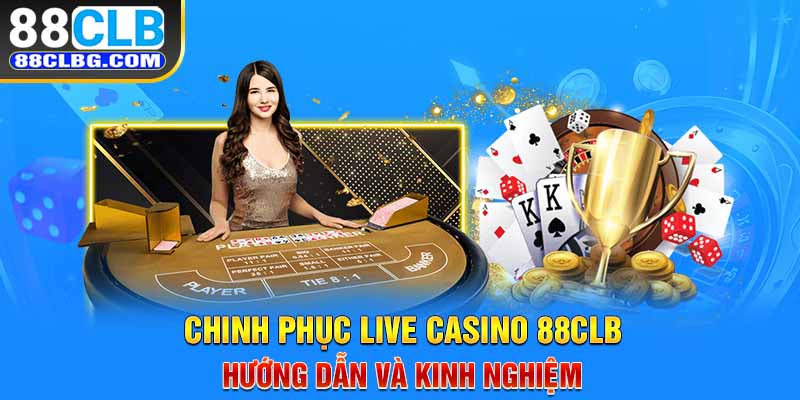 Chinh phục live casino 88CLB - Hướng dẫn và kinh nghiệm