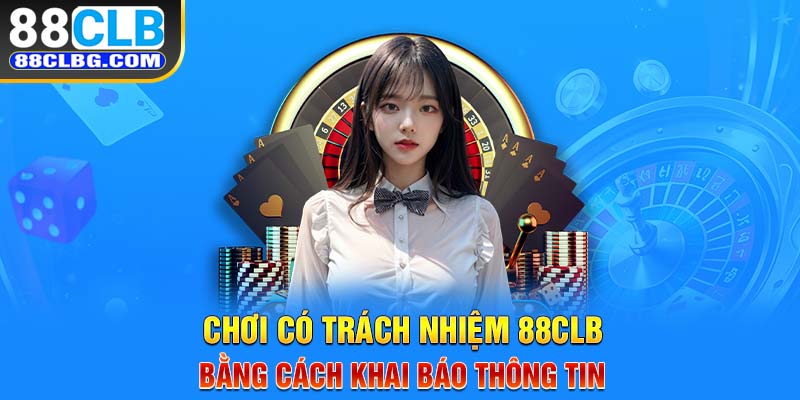 Chơi có trách nhiệm 88CLB bằng cách khai báo thông tin