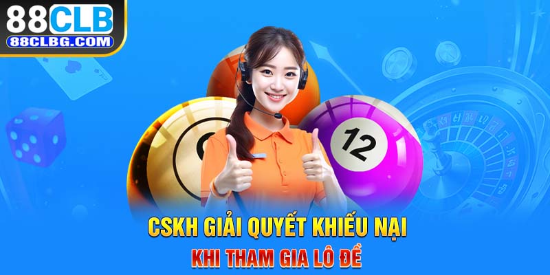 CSKH giải quyết khiếu nại khi tham gia lô đề