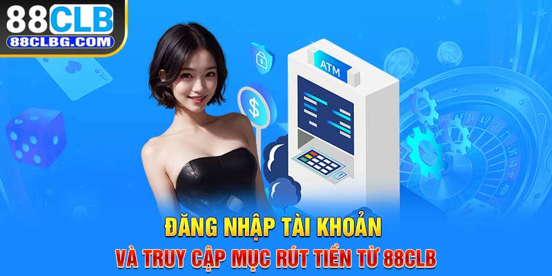 Đăng nhập tài khoản và truy cập mục rút tiền từ 88CLB