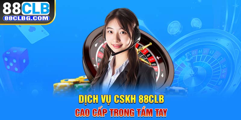 Dịch vụ CSKH 88CLB chuyên nghiệp hoạt động 24/7