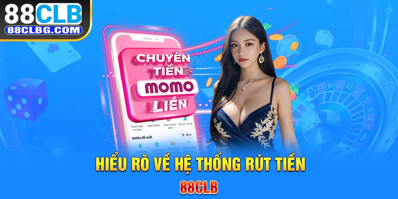 Hiểu rõ về hệ thống rút tiền 88CLB