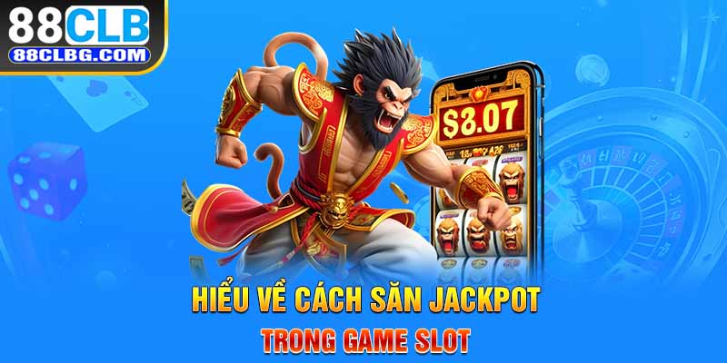 Hiểu về cách săn Jackpot trong game slot