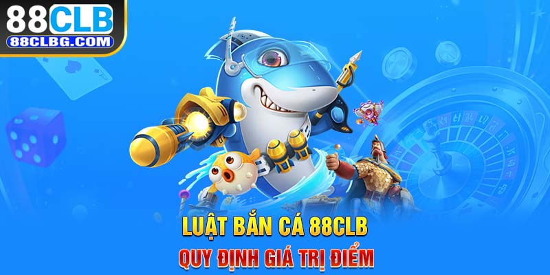 Luật bắn cá 88CLB quy định giá trị điểm