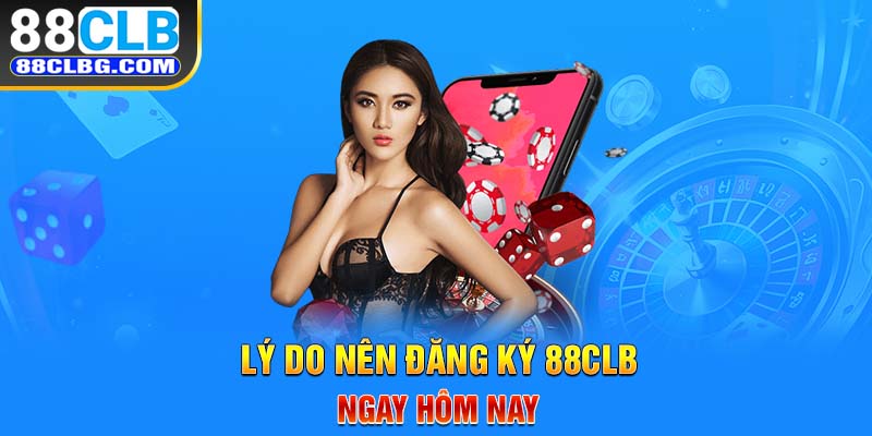 Lý do nên đăng ký 88CLB ngay hôm nay