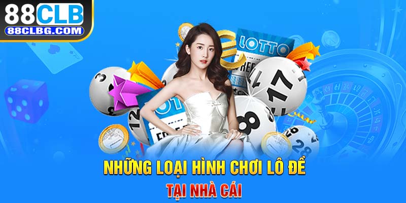 Những loại hình chơi lô đề tại nhà cái 88CLB