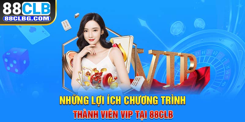 Những lợi ích chương trình thành viên VIP tại 88CLB