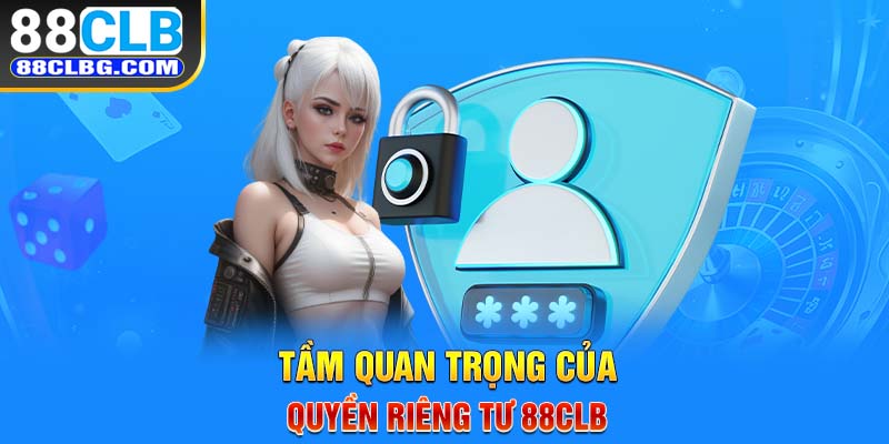 Tầm quan trọng của quyền riêng tư 88CLB