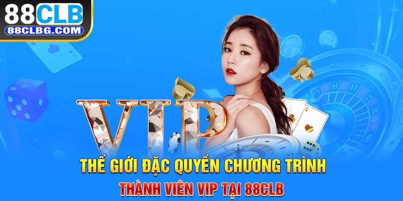 Thế giới đặc quyền chương trình thành viên VIP tại 88CLB