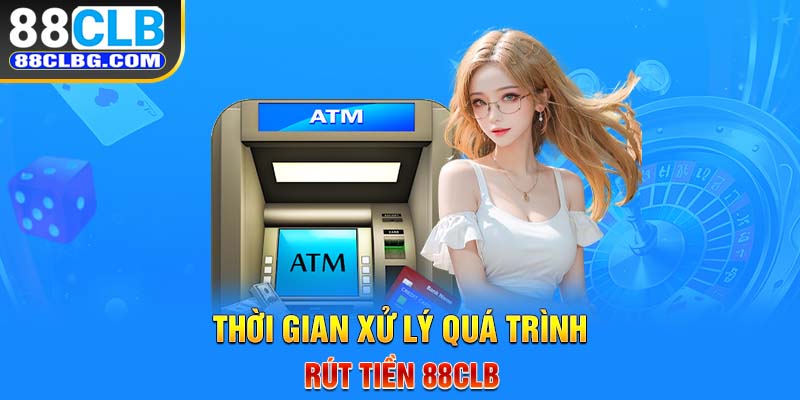 Thời gian xử lý quá trình rút tiền 88CLB