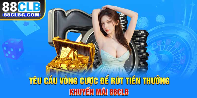 Yêu cầu vòng cược để rút tiền thưởng khuyến mãi 88CLB